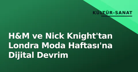 H&M ve Nick Knight'tan Londra Moda Haftası'na Dijital Devrim