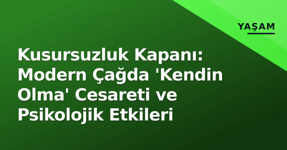 Kusursuzluk Kapanı: Modern Çağda 'Kendin Olma' Cesareti ve Psikolojik Etkileri görseli