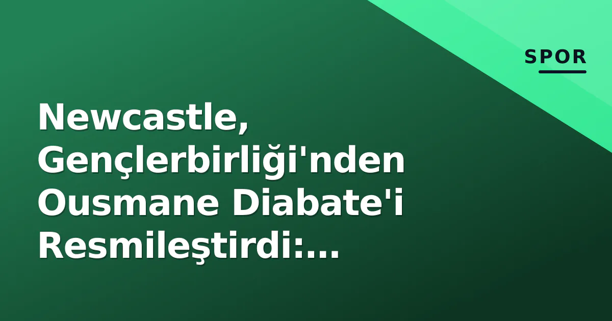 Newcastle, Gençlerbirliği'nden Ousmane Diabate'i Resmileştirdi: Bournemouth Sınavı Yarın Newcastle, Gençlerbirliği'nden Ousmane Diabate'i Resmileştirdi: Bournemouth Sınavı Yarın