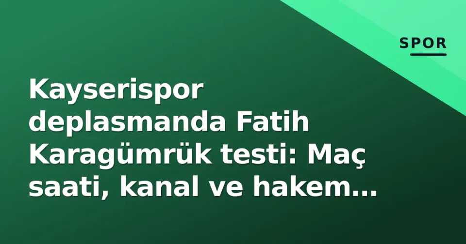 Kayserispor deplasmanda Fatih Karagümrük testi: Maç saati, kanal ve hakem belli oldu görseli