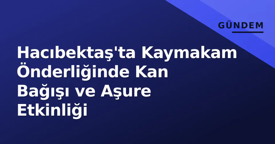 Hacıbektaş'ta Kaymakam Önderliğinde Kan Bağışı ve Aşure Etkinliği görseli