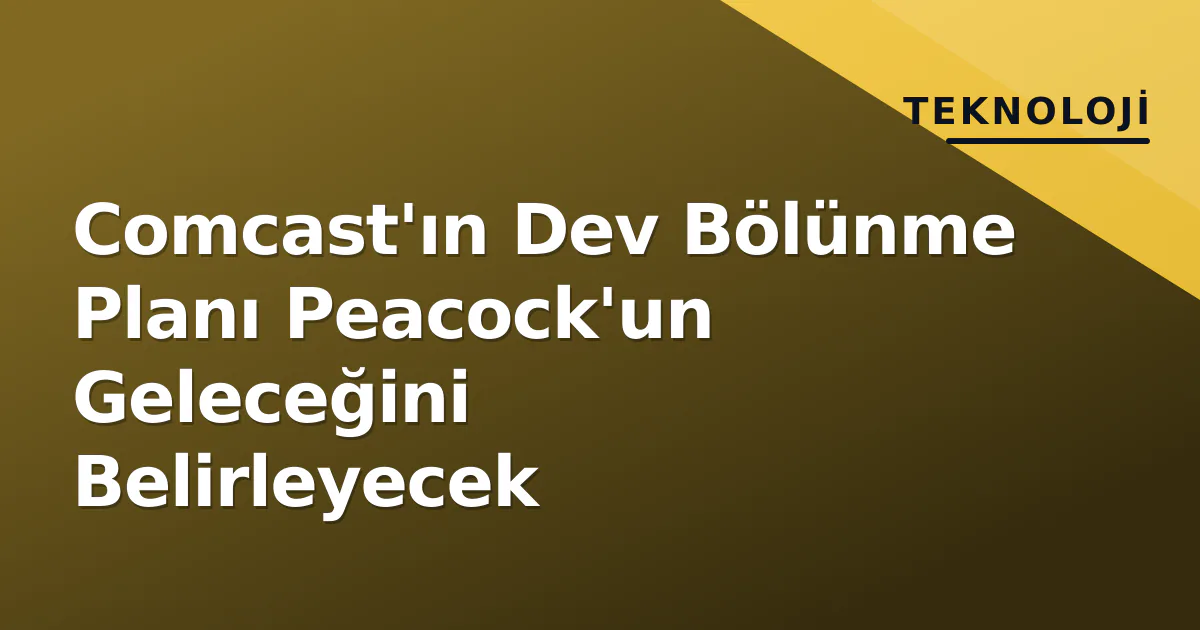 Comcast'ın Dev Bölünme Planı Peacock'un Geleceğini Belirleyecek Comcast'ın Dev Bölünme Planı Peacock'un Geleceğini Belirleyecek