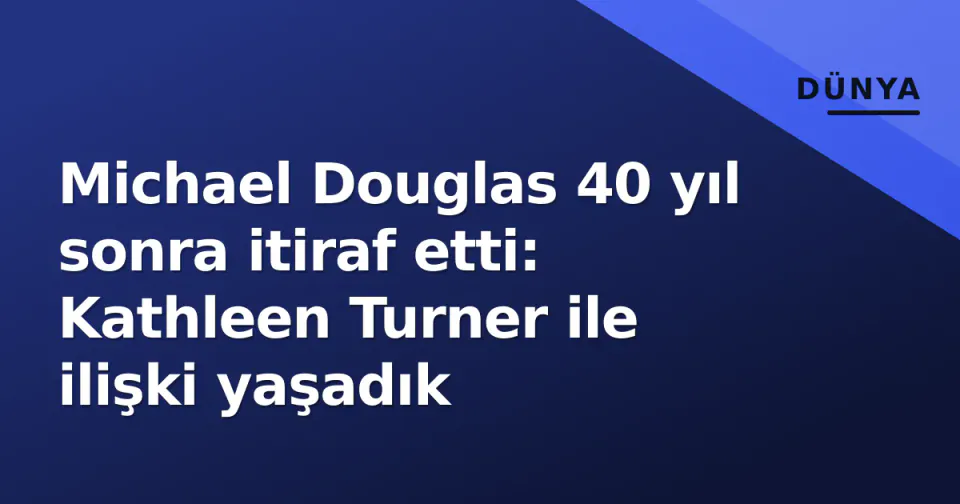 Michael Douglas 40 yıl sonra itiraf etti: Kathleen Turner ile ilişki yaşadık görseli