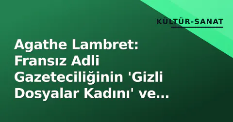Agathe Lambret: Fransız Adli Gazeteciliğinin 'Gizli Dosyalar Kadını' ve France Inter'ın Sesı