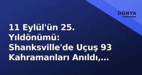 11 Eylül'ün 25. Yıldönümü: Shanksville'de Uçuş 93 Kahramanları Anıldı, Anıt 40 Çanla Andıçlarını Dillendirdi