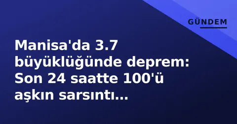Manisa'da 3.7 büyüklüğünde deprem: Son 24 saatte 100'ü aşkın sarsıntı kaydedildi