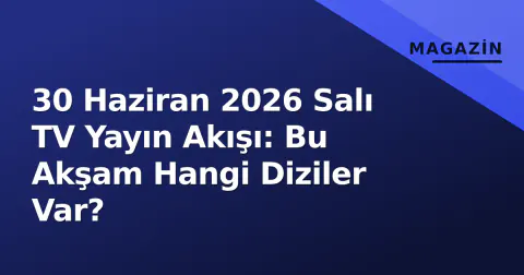 30 Haziran 2026 Salı TV Yayın Akışı: Bu Akşam Hangi Diziler Var?