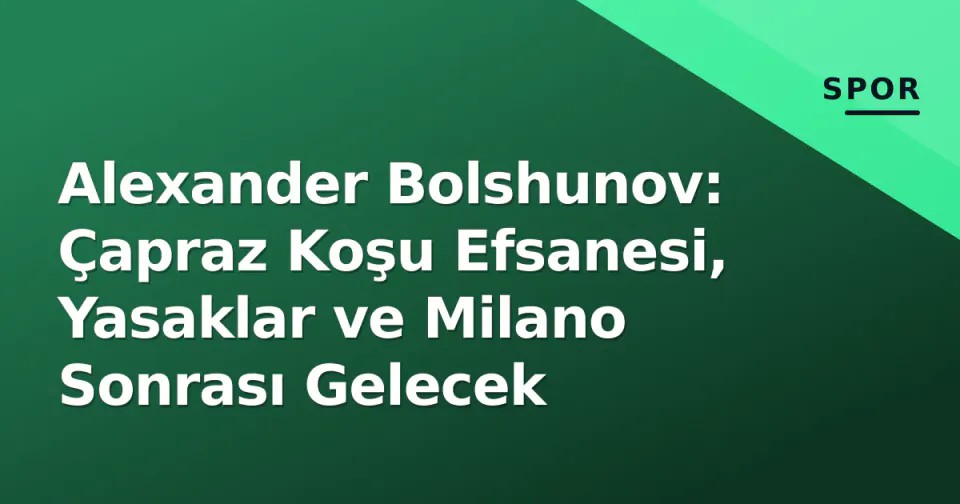 Alexander Bolshunov: Çapraz Koşu Efsanesi, Yasaklar ve Milano Sonrası Gelecek görseli