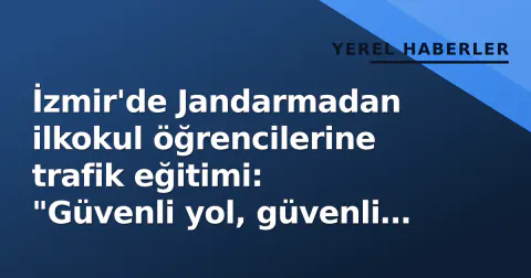 İzmir'de Jandarmadan ilkokul öğrencilerine trafik eğitimi: "Güvenli yol, güvenli gelecek"