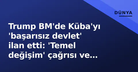 Trump BM'de Küba'yı 'başarısız devlet' ilan etti: 'Temel değişim' çağrısı ve askeri planlama iddiaları gündemde