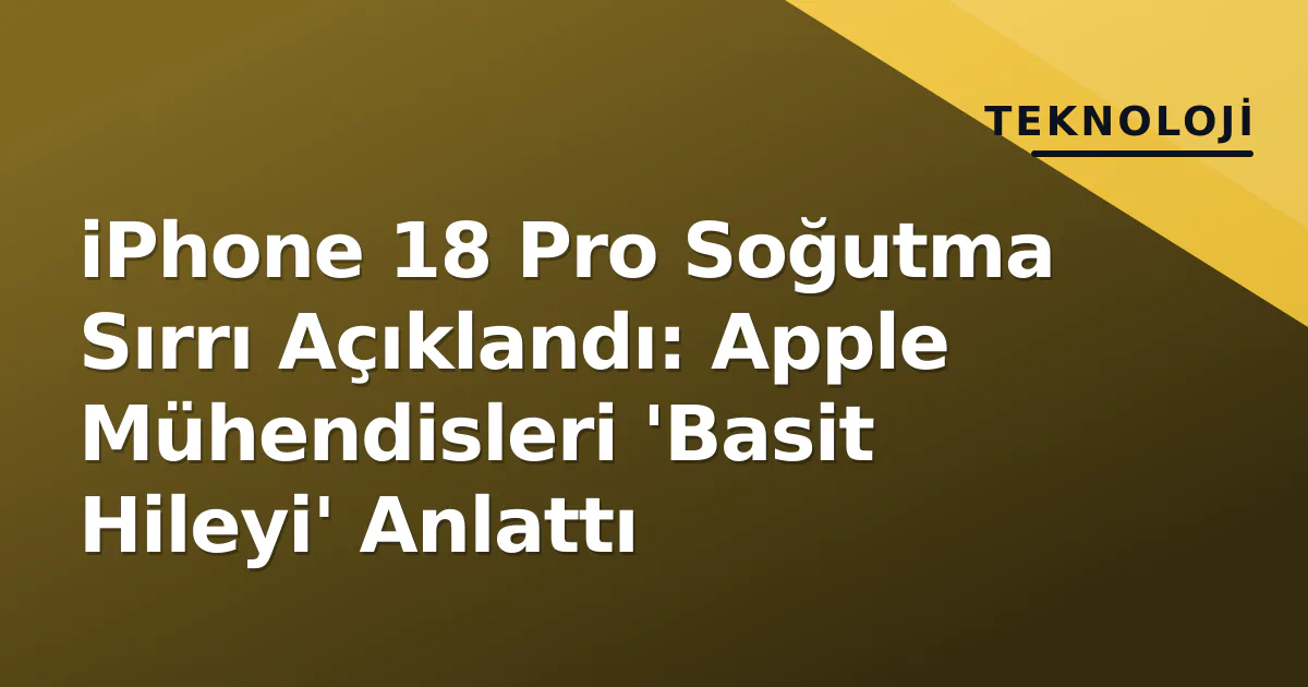 iPhone 18 Pro Soğutma Sırrı Açıklandı: Apple Mühendisleri 'Basit Hileyi' Anlattı iPhone 18 Pro Soğutma Sırrı Açıklandı: Apple Mühendisleri 'Basit Hileyi' Anlattı