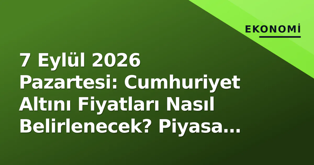 7 Eylül 2026 Cumhuriyet Altını Fiyatları: Piyasa Analizi ve Alım Rehberi