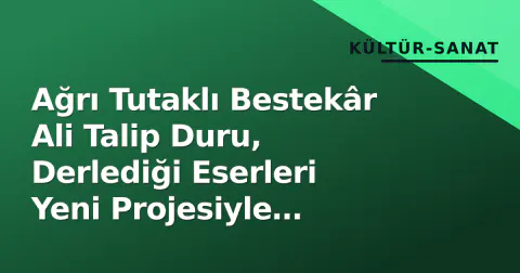 Ağrı Tutaklı Bestekâr Ali Talip Duru, Derlediği Eserleri Yeni Projesiyle Dinleyiciyle Buluşturdu