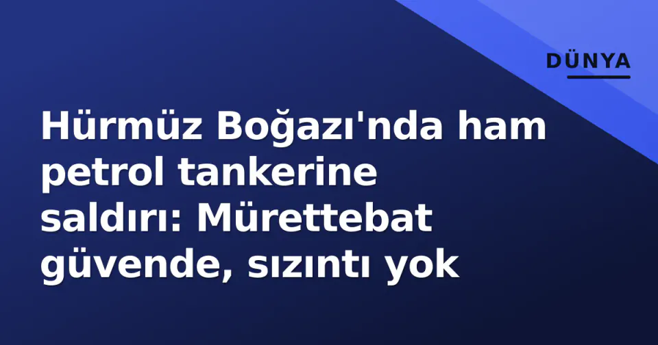 Hürmüz Boğazı'nda ham petrol tankerine saldırı: Mürettebat güvende, sızıntı yok görseli
