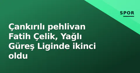 Çankırılı pehlivan Fatih Çelik, Yağlı Güreş Liginde ikinci oldu