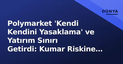 Polymarket 'Kendi Kendini Yasaklama' ve Yatırım Sınırı Getirdi: Kumar Riskine Önlem