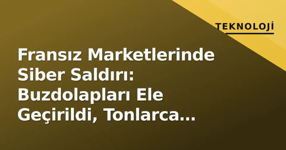 Fransız Marketlerinde Siber Saldırı: Buzdolapları Ele Geçirildi, Tonlarca Gıda Çöp Oldu görseli