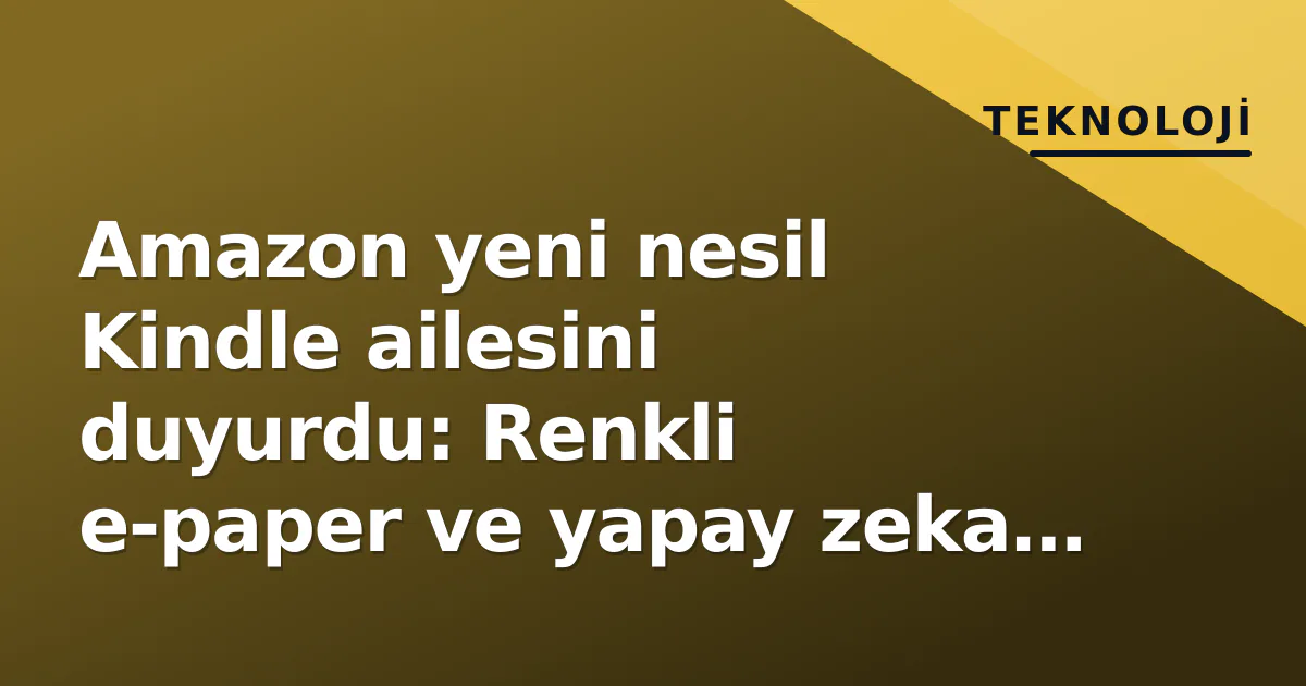 Amazon yeni nesil Kindle ailesini duyurdu: Renkli e-paper ve yapay zeka odaklı arayüz öne çıkıyor Amazon yeni nesil Kindle ailesini duyurdu: Renkli e-paper ve yapay zeka odaklı arayüz öne çıkıyor
