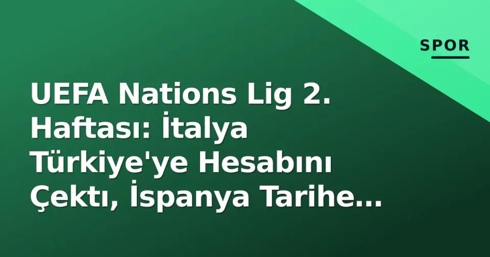 UEFA Nations Lig 2. Haftası: İtalya Türkiye'ye Hesabını Çektı, İspanya Tarihe Yazdı görseli