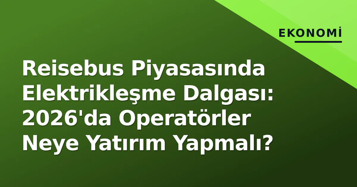 Reisebus Piyasasında Elektrikleşme Dalgası: 2026'da Operatörler Neye Yatırım Yapmalı? Reisebus Piyasasında Elektrikleşme Dalgası: 2026'da Operatörler Neye Yatırım Yapmalı?