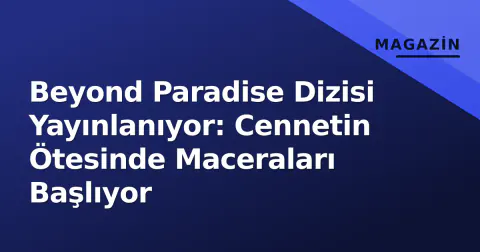 Beyond Paradise Dizisi Yayınlanıyor: Cennetin Ötesinde Maceraları Başlıyor