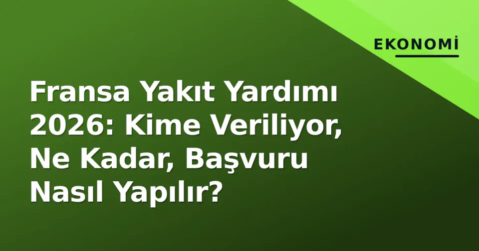 Fransa Yakıt Yardımı 2026: Kime Veriliyor, Ne Kadar, Başvuru Nasıl Yapılır? görseli