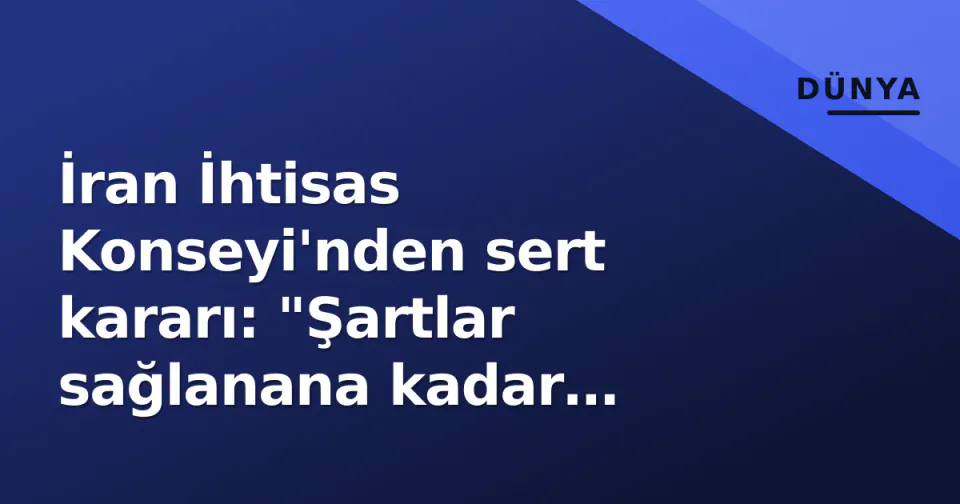 İran İhtisas Konseyi'nden sert kararı: "Şartlar sağlanana kadar müzakere yok" görseli