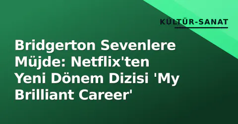 Bridgerton Sevenlere Müjde: Netflix'ten Yeni Dönem Dizisi 'My Brilliant Career'