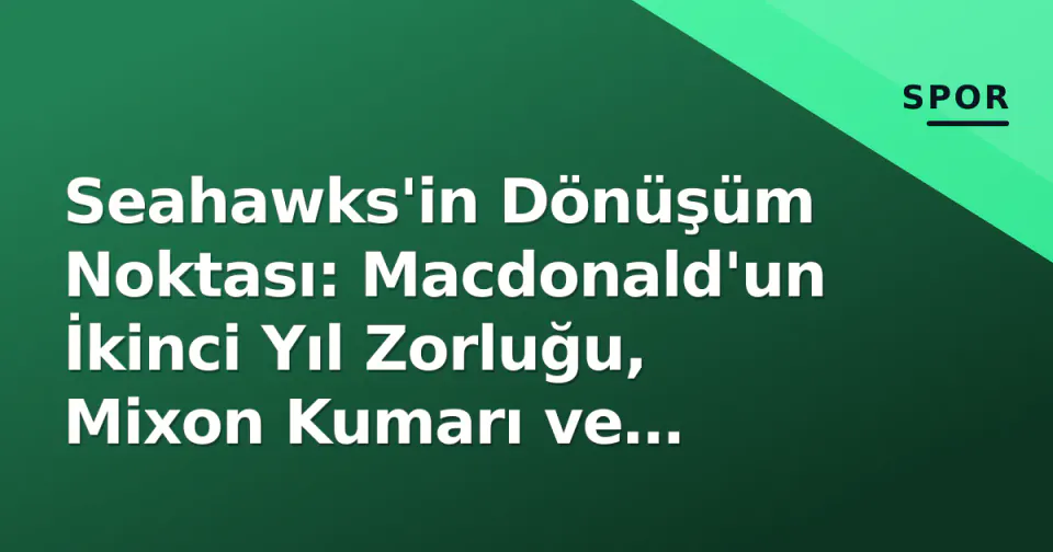 Seahawks'in Dönüşüm Noktası: Macdonald'un İkinci Yıl Zorluğu, Mixon Kumarı ve Chargers Sınavı görseli