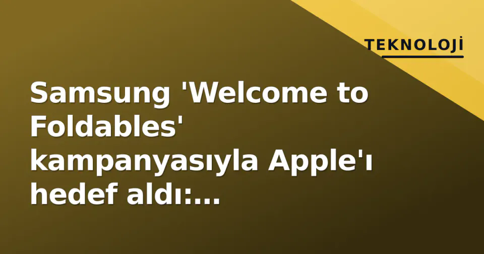 Samsung 'Welcome to Foldables' kampanyasıyla Apple'ı hedef aldı: Katlanabilir savaşı yeni boyuta girdi görseli