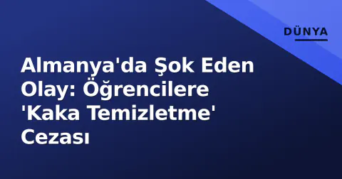 Almanya'da Şok Eden Olay: Öğrencilere 'Kaka Temizletme' Cezası