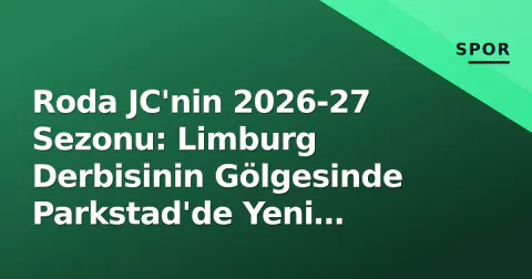 Roda JC'nin 2026-27 Sezonu: Limburg Derbisinin Gölgesinde Parkstad'de Yeni Arayışlar