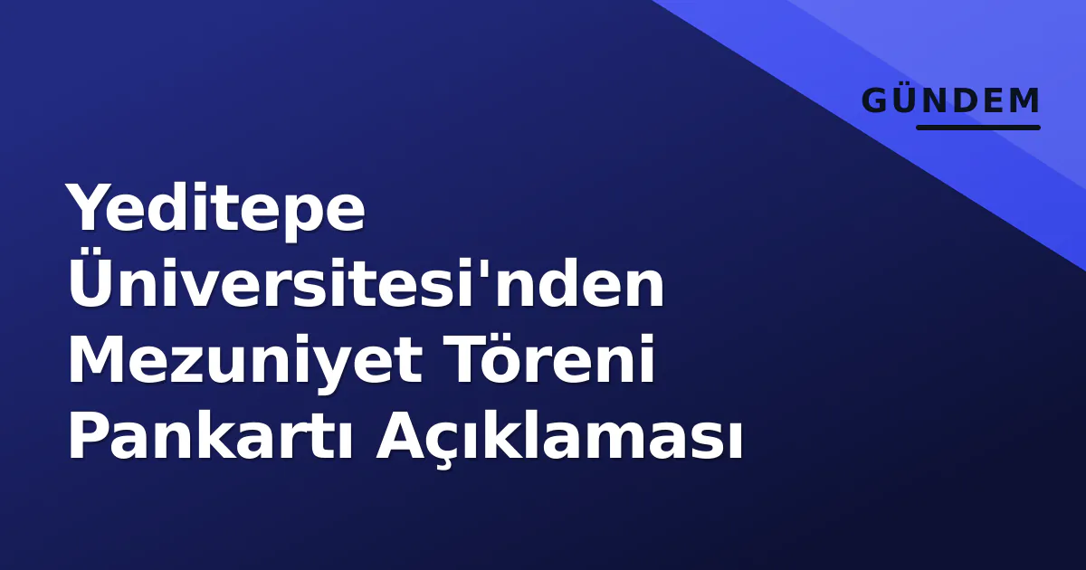 Yeditepe Üniversitesi'nden Mezuniyet Töreni Pankartı Açıklaması Yeditepe Üniversitesi'nden Mezuniyet Töreni Pankartı Açıklaması
