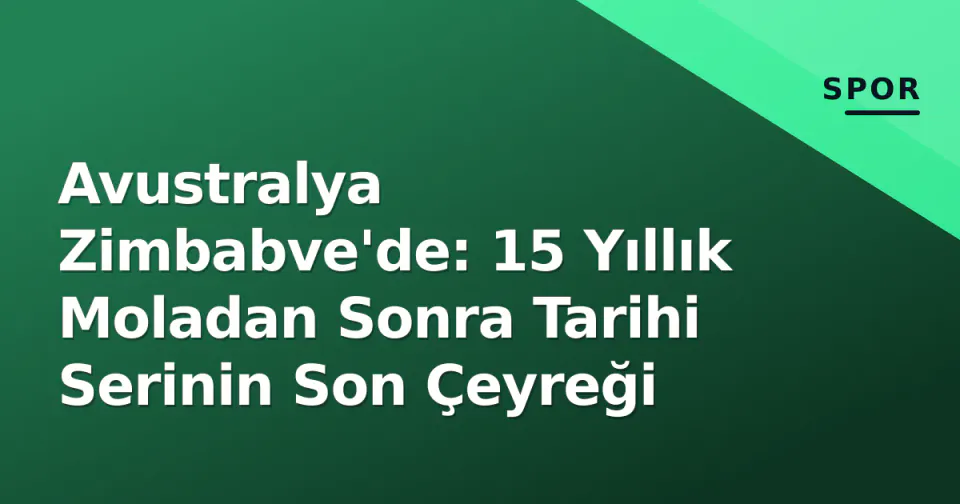 Avustralya Zimbabve'de: 15 Yıllık Moladan Sonra Tarihi Serinin Son Çeyreği görseli