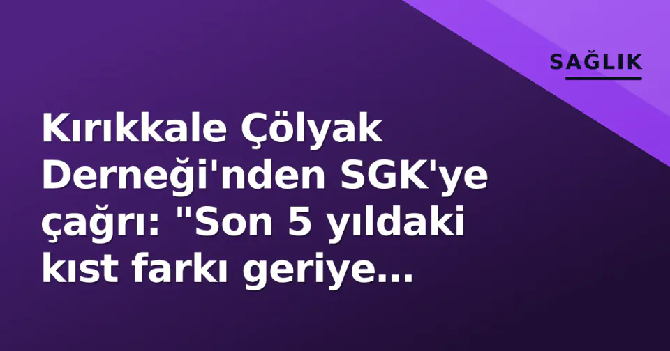 Kırıkkale Çölyak Derneği'nden SGK'ye çağrı: "Son 5 yıldaki kıst farkı geriye dönük ödenmeli" görseli