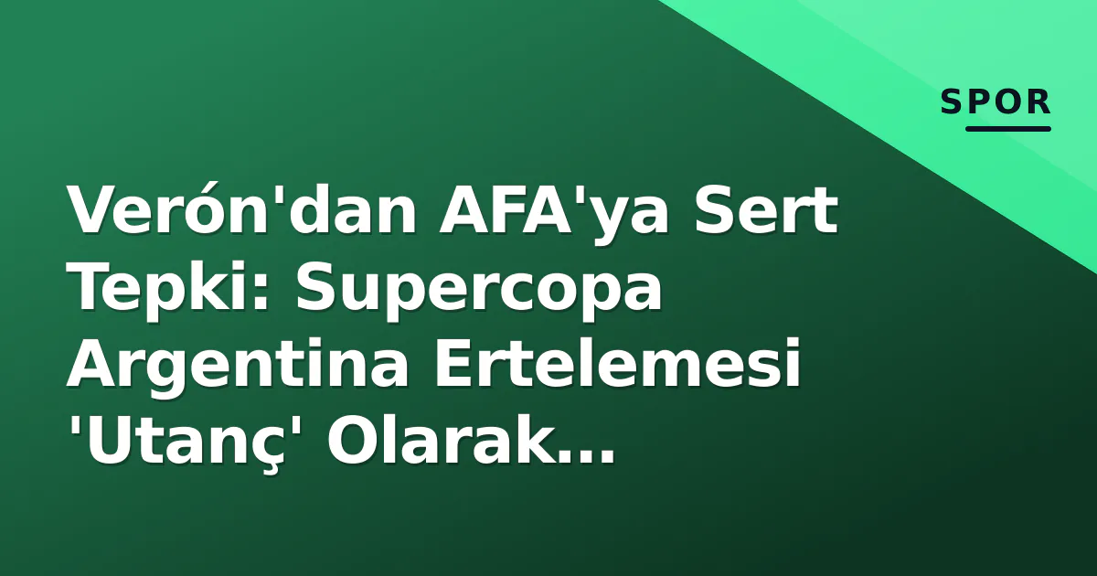 Verón'dan AFA'ya Sert Tepki: Supercopa Argentina Ertelemesi 'Utanç' Olarak Nitelendirildi Verón'dan AFA'ya Sert Tepki: Supercopa Argentina Ertelemesi 'Utanç' Olarak Nitelendirildi