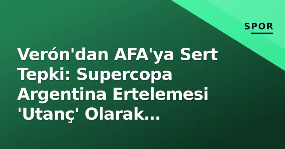 Verón'dan AFA'ya Sert Tepki: Supercopa Argentina Ertelemesi 'Utanç' Olarak Nitelendirildi görseli