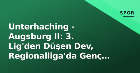 Unterhaching - Augsburg II: 3. Lig'den Düşen Dev, Regionalliga'da Genç Fırtına ile Karşı Karşıya