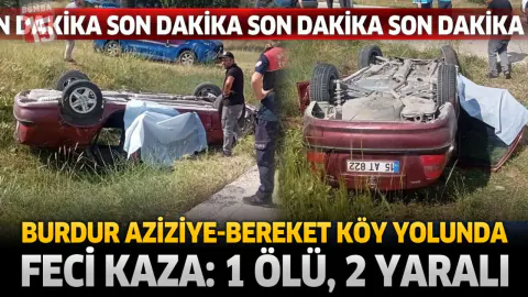 Burdur'da Aziziye-Bereket Köyü Yolunda Trafik Kazası: 1 Ölü, 2 Yaralı
