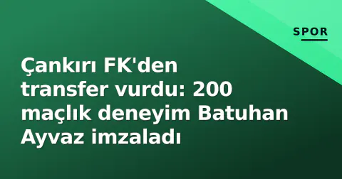 Çankırı FK'den transfer vurdu: 200 maçlık deneyim Batuhan Ayvaz imzaladı