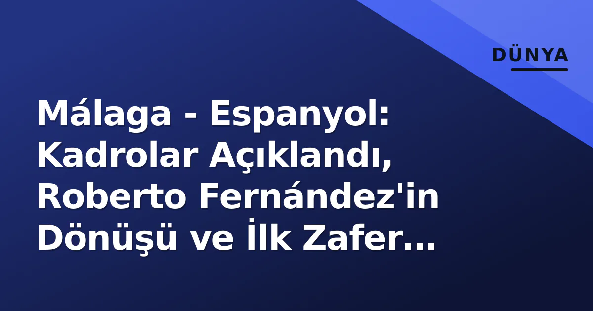 Málaga - Espanyol: Kadrolar Açıklandı, Roberto Fernández'in Dönüşü ve İlk Zafer Arayışı Málaga - Espanyol: Kadrolar Açıklandı, Roberto Fernández'in Dönüşü ve İlk Zafer Arayışı