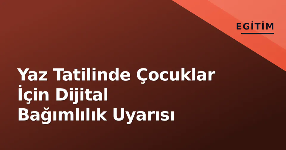 Yaz Tatilinde Çocuklar İçin Dijital Bağımlılık Uyarısı görseli