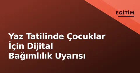 Yaz Tatilinde Çocuklar İçin Dijital Bağımlılık Uyarısı