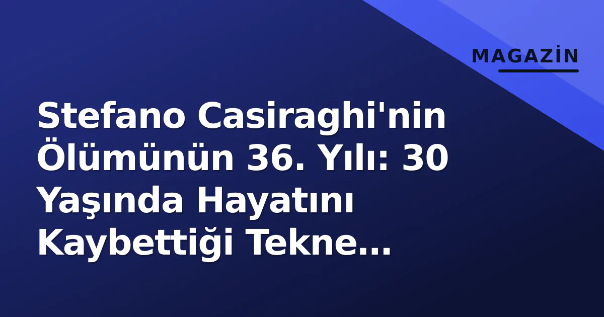 Stefano Casiraghi'nin Ölümünün 36. Yılı: 30 Yaşında Hayatını Kaybettiği Tekne Kazası Stefano Casiraghi'nin Ölümünün 36. Yılı: 30 Yaşında Hayatını Kaybettiği Tekne Kazası