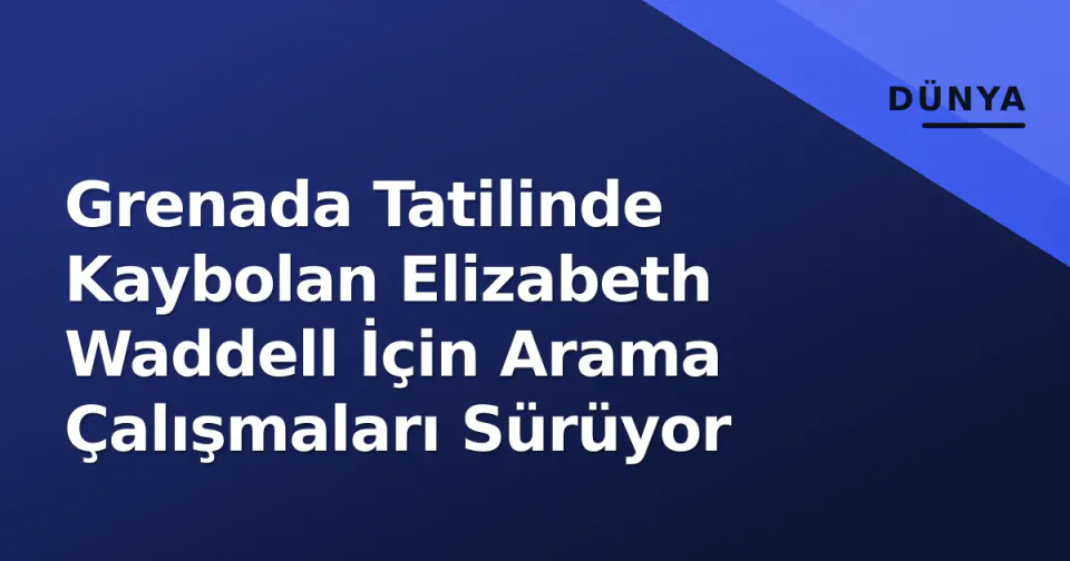Grenada Tatilinde Kaybolan Elizabeth Waddell İçin Arama Çalışmaları Sürüyor görseli