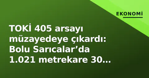 TOKİ 405 arsayı müzayedeye çıkardı: Bolu Sarıcalar’da 1.021 metrekare 30 Eylül'de satılıyor
