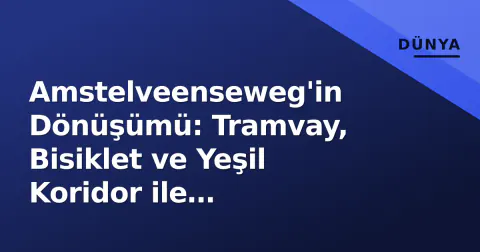 Amstelveenseweg'in Dönüşümü: Tramvay, Bisiklet ve Yeşil Koridor ile Amsterdam'ın Nabzı Değişiyor