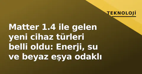 Matter 1.4 ile gelen yeni cihaz türleri belli oldu: Enerji, su ve beyaz eşya odaklı