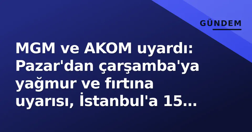 MGM ve AKOM uyardı: Pazar'dan çarşamba'ya yağmur ve fırtına uyarısı, İstanbul'a 15 kg/m² sağanak görseli
