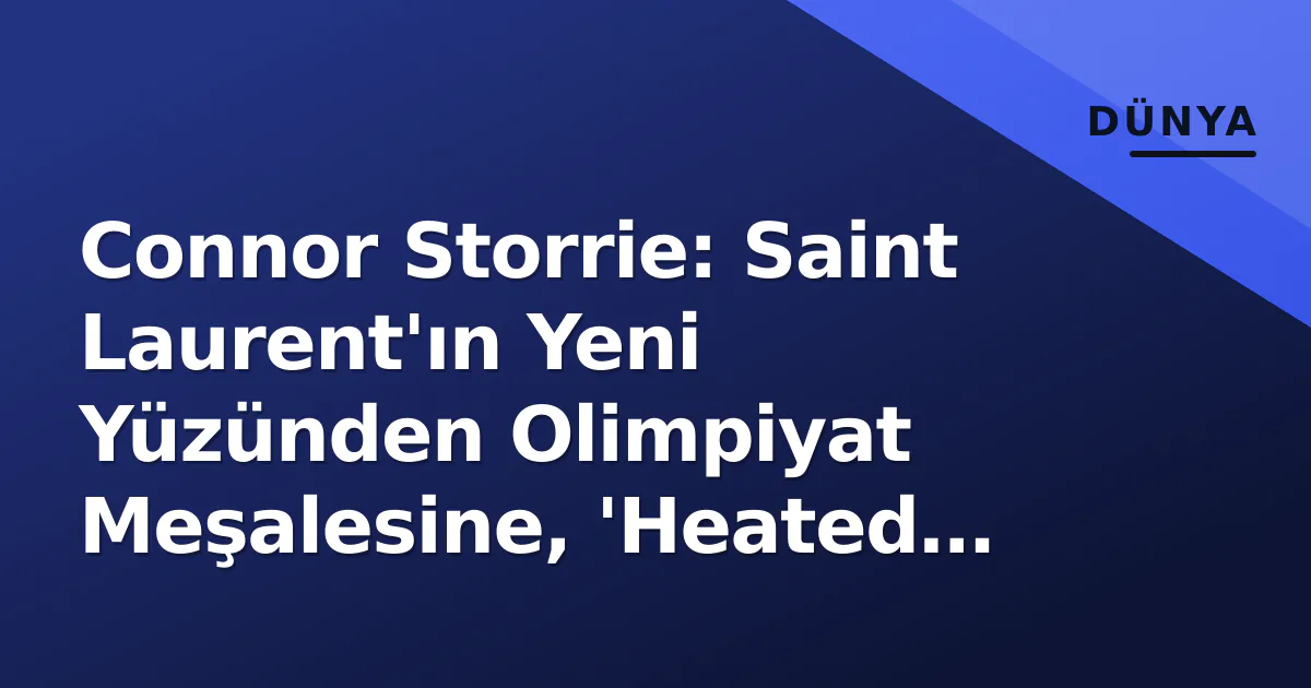 Connor Storrie: Saint Laurent'ın Yeni Yüzünden Olimpiyat Meşalesine, 'Heated Rivalry' ile Zirveye Tırmanış Connor Storrie: Saint Laurent'ın Yeni Yüzünden Olimpiyat Meşalesine, 'Heated Rivalry' ile Zirveye Tırmanış